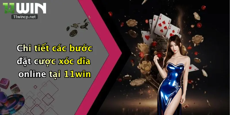 Chi tiết các bước đặt cược xóc dĩa online tại 11win