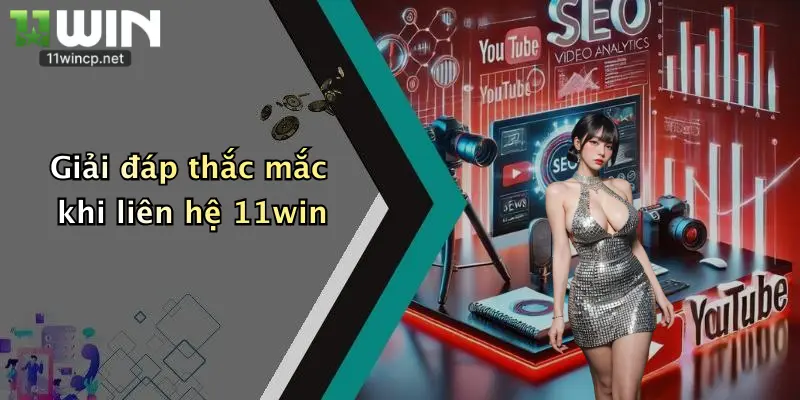 Giải đáp thắc mắc khi liên hệ 11win