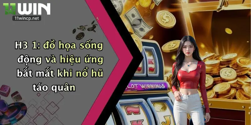 H3 1: đồ họa sống động và hiệu ứng bắt mắt khi nổ hũ táo quân