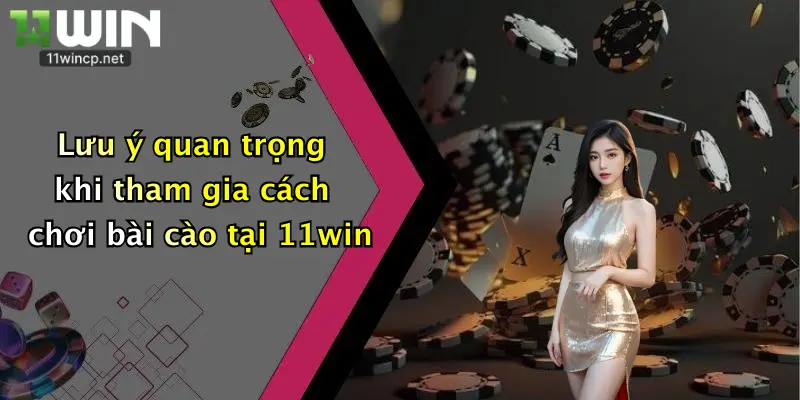 Lưu ý quan trọng khi tham gia cách chơi bài cào tại 11win