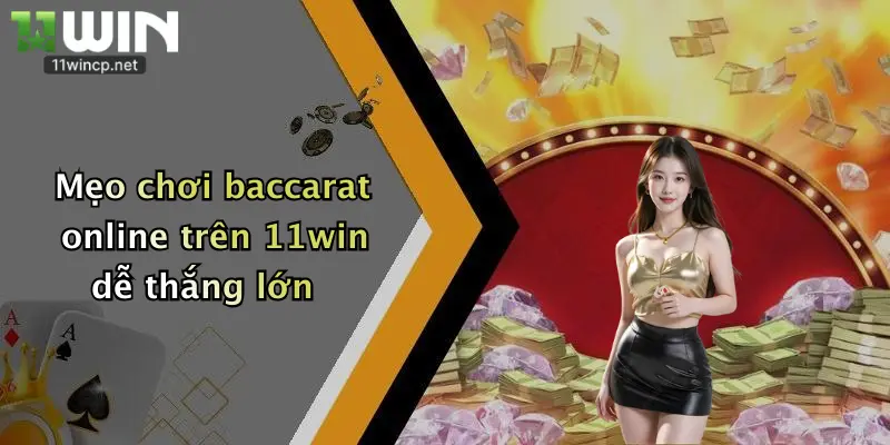 Mẹo chơi baccarat online trên 11win dễ thắng lớn