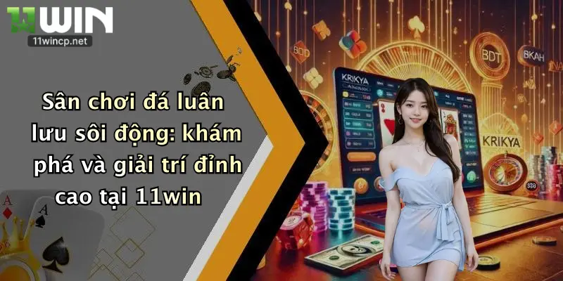 Sân chơi đá luân lưu sôi động: khám phá và giải trí đỉnh cao tại 11win